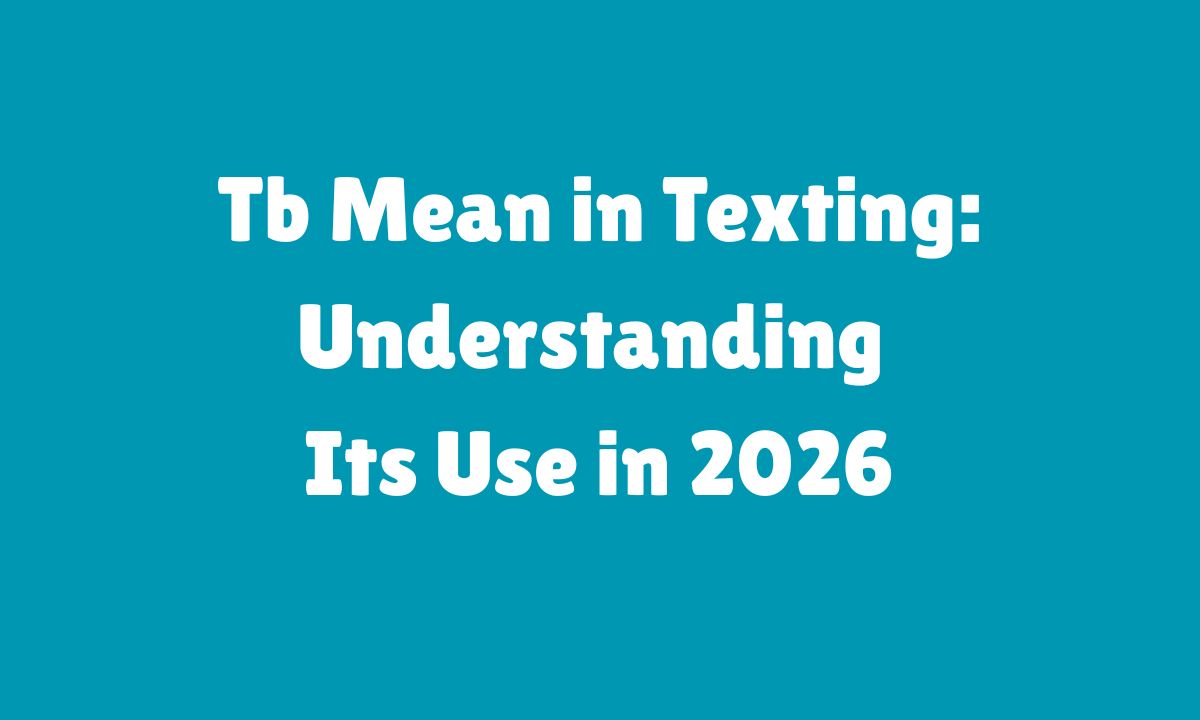 Tb Mean in Texting Understanding Its Use in 2026
